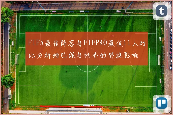 FIFA最佳阵容与FIFPRO最佳11人对比分析姆巴佩与帕乔的替换影响