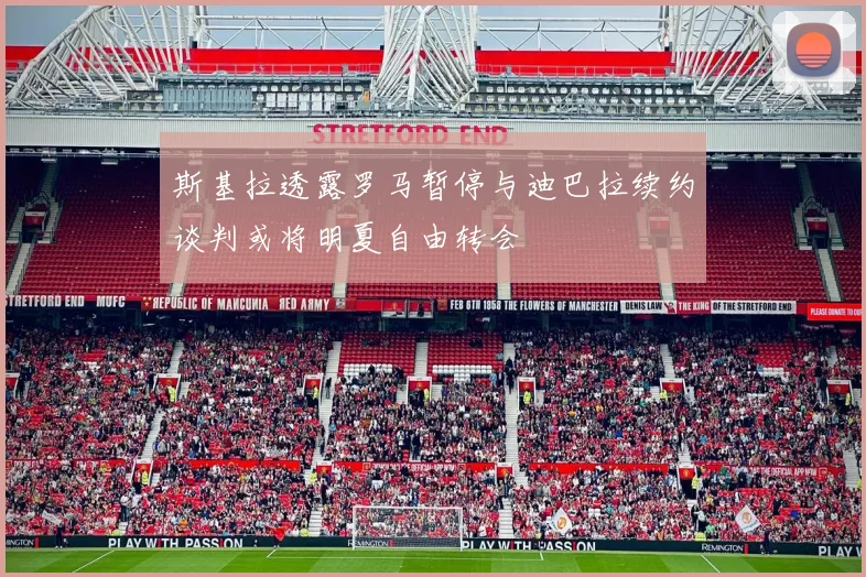 斯基拉透露罗马暂停与迪巴拉续约谈判或将明夏自由转会