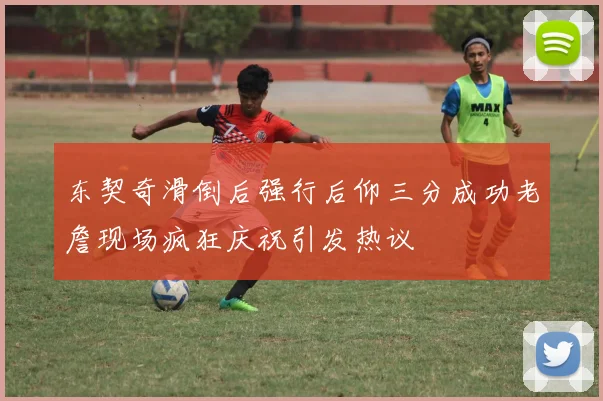 东契奇滑倒后强行后仰三分成功老詹现场疯狂庆祝引发热议